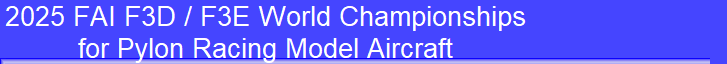 2025 FAI F3D / F3E World Championships
for Pylon Racing Model Aircraft